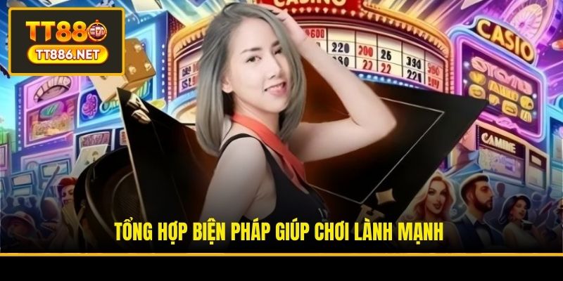 Tổng hợp biện pháp giúp chơi lành mạnh