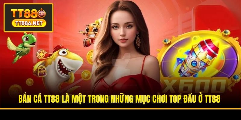 Bắn cá TT88 là một trong những mục chơi top đầu ở TT88