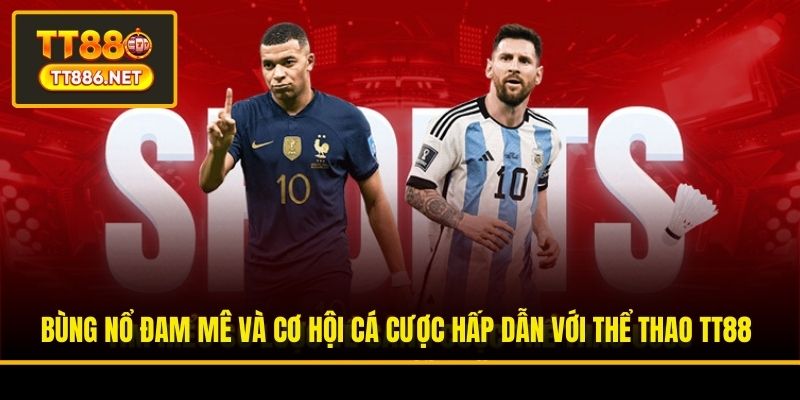 Bùng nổ đam mê và cơ hội cá cược hấp dẫn với thể thao TT88