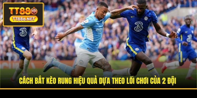 Cách bắt kèo rung hiệu quả dựa theo lối chơi của 2 đội