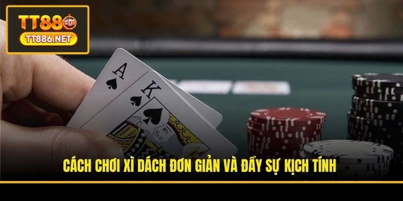 Cách chơi Xì Dách đơn giản và đầy sự kịch tính