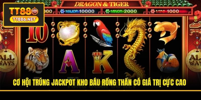 Cơ hội trúng Jackpot kho báu rồng thần có giá trị cực cao
