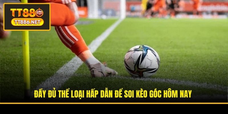 Đầy đủ thể loại hấp dẫn để soi kèo góc hôm nay