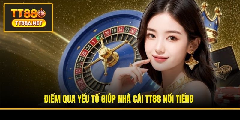 Điểm qua yếu tố giúp nhà cái TT88 nổi tiếng