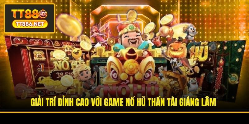 Giải trí đỉnh cao với game Nổ Hũ Thần Tài Giáng Lâm
