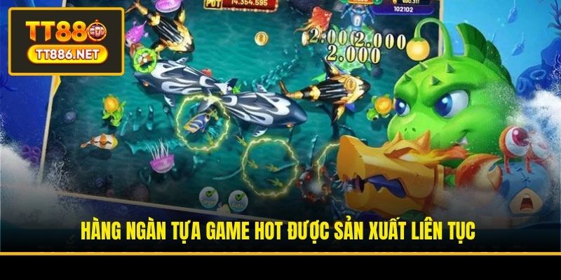 Hàng ngàn tựa game hot được sản xuất liên tục