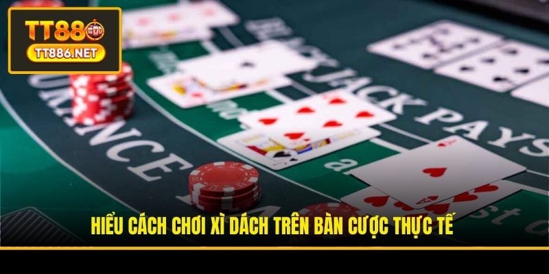 Hiểu cách chơi Xì Dách trên bàn cược thực tế