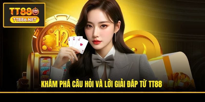 Khám phá câu hỏi và lời giải đáp từ TT88