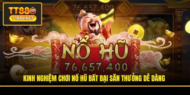 Kinh Nghiệm Chơi Nổ Hũ Bất Bại Săn Thưởng Dễ Dàng
