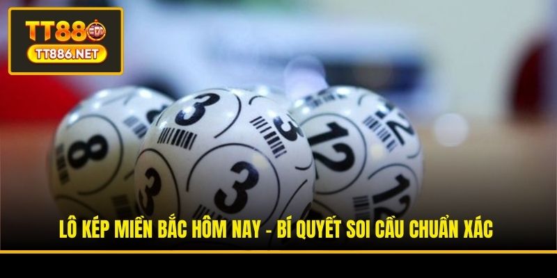Lô Kép Miền Bắc Hôm Nay - Bí Quyết Soi Cầu Chuẩn Xác