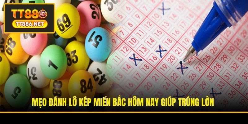 Mẹo đánh lô kép miền Bắc hôm nay giúp trúng lớn