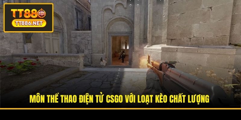 Môn thể thao điện tử CSGO với loạt kèo chất lượng