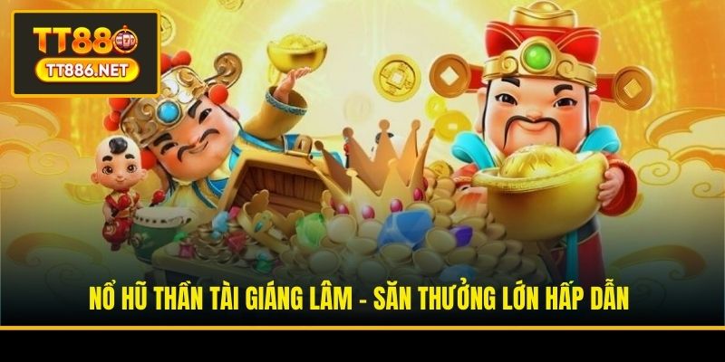 Nổ Hũ Thần Tài Giáng Lâm - Săn Thưởng Lớn Hấp Dẫn