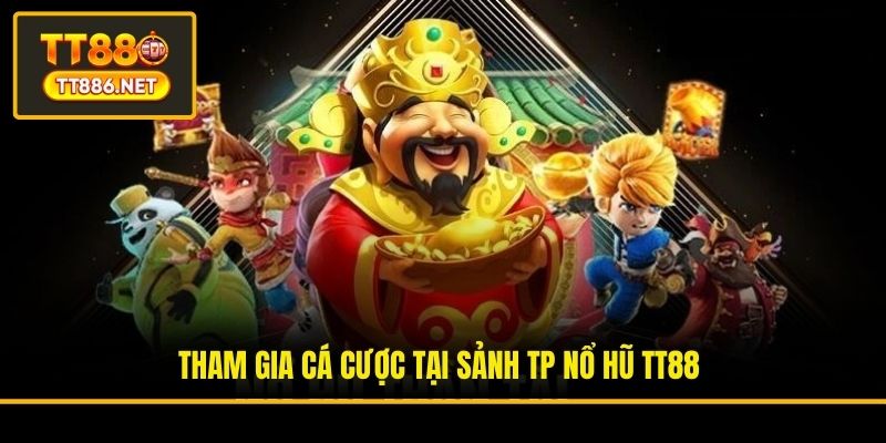 Tham gia cá cược tại sảnh TP Nổ hũ TT88