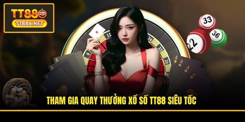 Tham gia quay thưởng Xổ số TT88 siêu tốc
