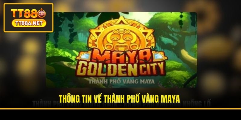 Thông tin về Thành phố Vàng Maya