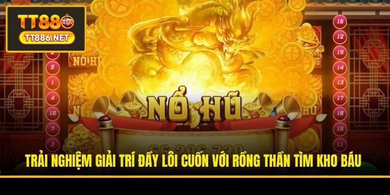 Trải nghiệm giải trí đầy lôi cuốn với Rồng Thần Tìm Kho Báu